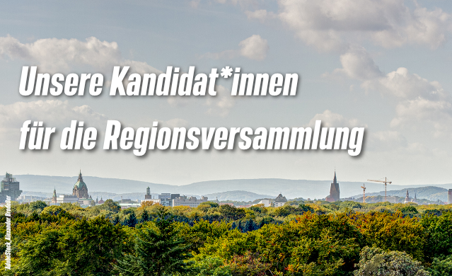 Unsere Kandidat*innen für die Regionsversammlung Unsere Kandidat*innen für die Regionsversammlung